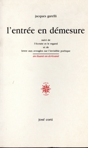 Jacques Garelli - L'entrée en démesure - Suivi de L'écoute et le regard et de Lettre aux aveugles sur l'invisible poétique.