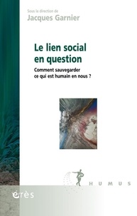 Jacques Garnier - Le lien social en question - Comment sauvegarder ce qui est humain en nous ?.