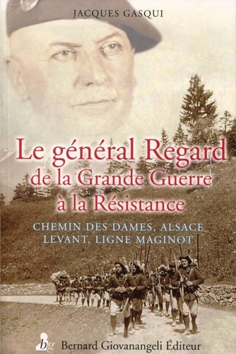 Jacques Gasqui - Le général Regard de la Grande Guerre à la Résistance - Chemin des Dames, Alsace, Levant, ligne Maginot.