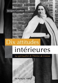 Jacques Gauthier - Dix attitudes intérieures - La spiritualité de Thérèse de Lisieux.