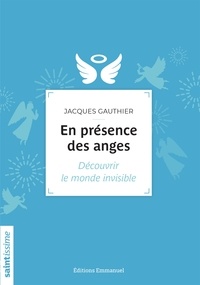 Jacques Gauthier - En présence des anges - Découvrir le monde invisible.