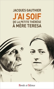 Jacques Gauthier - J'ai soif - Thérèse de Lisieux et Mère Teresa.