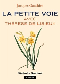 Jacques Gauthier - La petite voie avec Thérèse de Lisieux - Itinéraire spirituel.