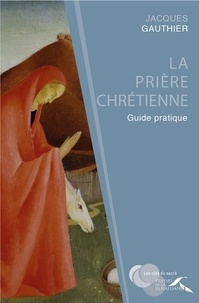 Jacques Gauthier - La prière chrétienne - Guide pratique.