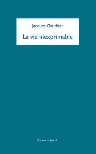 Jacques Gauthier - La vie inexprimable.
