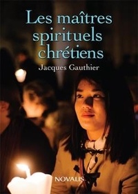 Jacques Gauthier - Les maîtres spirituels chrétiens.