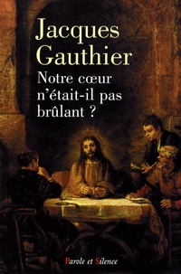 Jacques Gauthier - Notre coeur n'était-il pas brûlant ? - Faire route avec Jésus.