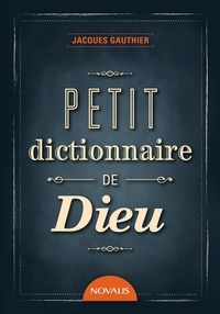 Jacques Gauthier - Petit dictionnaire de Dieu.