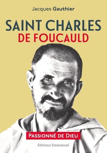 Saint Charles de Foucauld. Passionné de Dieu