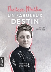 Jacques Gauthier - Thérèse Martin - Un fabuleux destin.