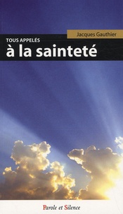 Jacques Gauthier - Tous appelés à la sainteté.