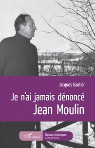 Jacques Gautier - Je n'ai jamais dénoncé Jean Moulin.