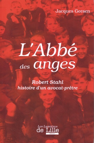 Jacques Geesen - L'abbé des anges - Robert Stahl, histoire d'un avocat-prêtre.