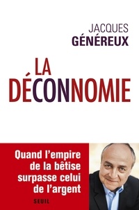 Jacques Généreux - La déconnomie - Quand l'empire de la bêtise surpasse celui de l'argent.