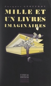 Jacques Geoffroy - Mille et un livres imaginaires.