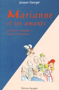 Jacques Georgel - Marianne et ses amants - De Charles le Singulier à Jacques le Dissolvant (1958-1998).