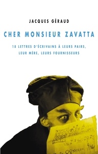 Jacques Geraud - Cher monsieur Zavatta - 18 lettres d'écrivains à leurs pairs, leur mère, leurs fournisseurs.