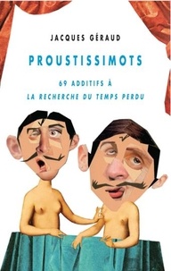 Jacques Geraud - Proustissimots - 69 additifs à La Recherche du temps perdu.