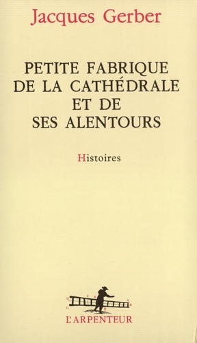 Jacques Gerber - Petite fabrique de la cathédrale et de ses alentours - Histoires.