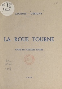 Jacques Gérigny - La roue tourne - Poème en plusieurs poésies.