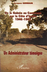 De la Guinée au Cameroun par la Côte d'Ivoire 1946-1962.