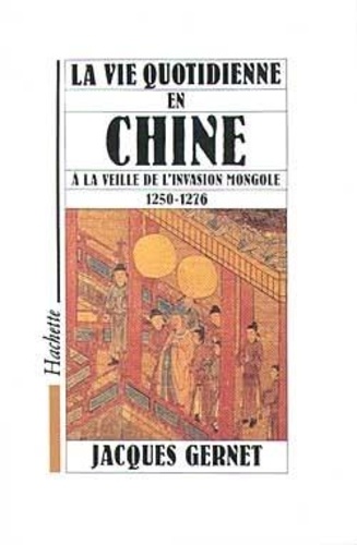 Jacques Gernet - La Vie quotidienne en Chine à la veille de l'invasion mongole - 1250-1276.
