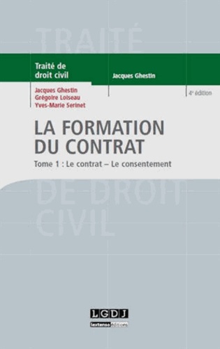 Jacques Ghestin et Grégoire Loiseau - La formation du contrat - Tome 1 : Le contrat ; le consentement.