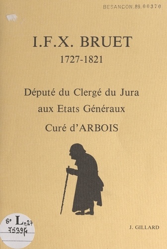 I.F.X. Bruet, 1727-1821 : député du clergé du Jura aux États Généraux, curé d'Arbois