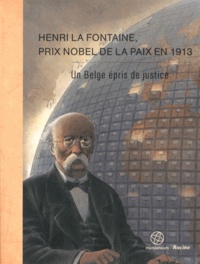 Jacques Gillen - Henri La Fontaine, prix Nobel de la paix en 1913 - Un Belge épris de justice.