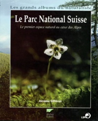 Jacques Gilliéron - Le Parc National Suisse. Le Premier Espace Naturel Au Coeur Des Alpes.