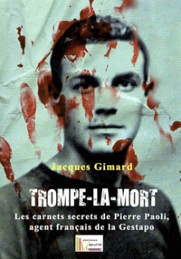Jacques Gimard - Trompe-la-Mort - Les cahiers secrets de Pierre Paoli, agent français de la Gestapo.