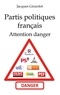 Jacques Girardot - Les partis politiques français - Attention danger.