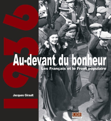 Jacques Girault - Au-devant du bonheur - Les Français et le Front populaire.
