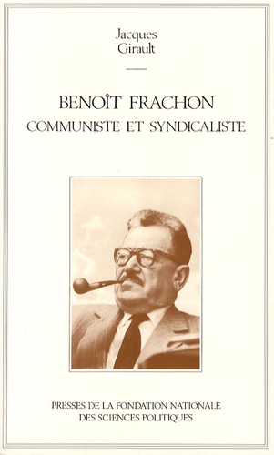 Jacques Girault - Benoît Frachon, communiste et syndicaliste.