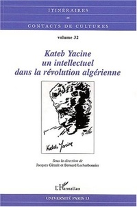 Jacques Girault et Bernard Lecherbonnier - Itinéraires et contacts de cultures N° 32/2002 : Kateb Yacine, un intellectuel dans la révolution algérienne.