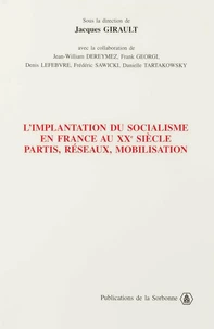 L'Implantation Du Socialisme En France Au Xxeme Siecle. Partis, Reseaux, Mobilisation