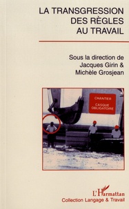 Jacques Girin et Michèle Grosjean - La transgression des règles au travail.