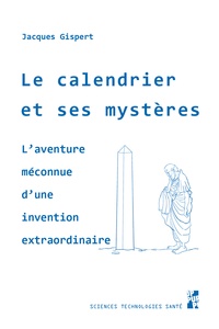 Jacques Gispert - Le calendrier et ses mystères - L'aventure méconnue d'une invention extraordinaire.
