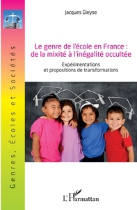 Jacques Gleyse - Le genre de l'école en France : de la mixité à l'inégalité occultée - Expérimentations et propositions de transformations.