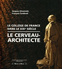 Jacques Glowinski et François Cardinali - Le cerveau-architecte - Le Collège de France, dans le XXIe siècle.