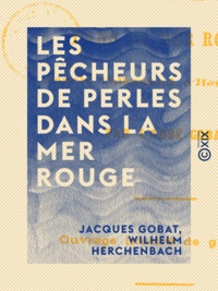 Jacques Gobat et Wilhelm Herchenbach - Les Pêcheurs de perles dans la mer Rouge.
