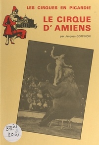 Jacques Goffinon et Jack Lang - Les cirques en Picardie : le cirque d'Amiens.