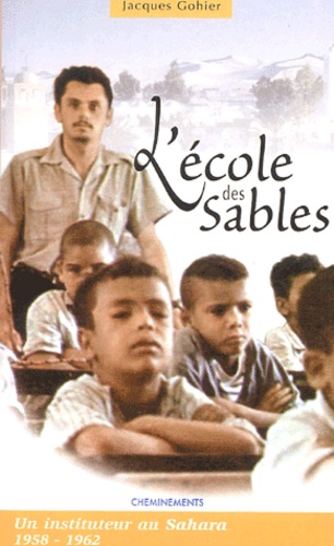 Jacques Gohier - L'école des sables - Un instituteur au Sahara (1958-1962).
