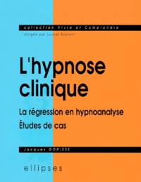 Jacques Gorisse - L'Hypnose Clinique. La Regression En Hypnoanalyse, Etudes De Cas.