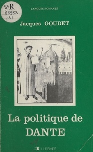 Jacques Goudet - La politique de Dante.