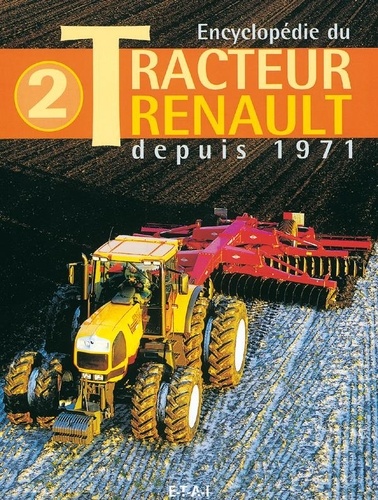 Jacques Gouet - Encyclopédie du Tracteur Renault - Tome 2, depuis 1971.