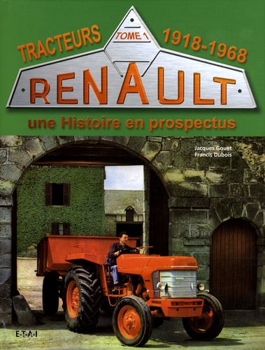 Jacques Gouet et Francis Dubois - Tracteurs Renault - Une histoire en prospectus Tome 1, 1918-1968.