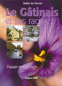 Jacques Goût - Le gâtinais et ses racines.