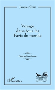 Jacques Goût - Voyage dans tous les Paris du monde.