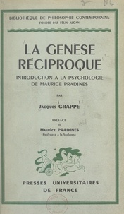 Jacques Grappe et Maurice Pradines - La Genèse réciproque - Introduction à la psychologie de Maurice Pradines.